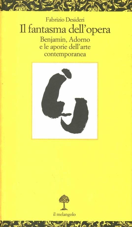 Il fantasma dell'Opera. Benjamin, Adorno e le aporie dell'arte contemporanea - Fabrizio Desideri - copertina