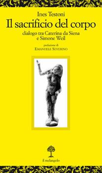 Libro Il sacrificio del corpo. Dialogo tra Caterina da Siena e Simone Weil Ines Testoni