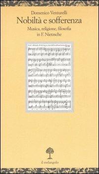 Nobiltà e sofferenza. Musica, religione e filosofia in F. Nietzsche - Domenico Venturelli - copertina