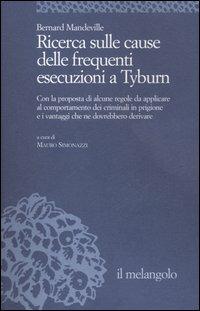 Ricerca sulle cause delle frequenti esecuzioni a Tyburn. Con la proposta di alcune regole da applicare al comportamento dei criminali in prigione e i vantaggi ... - Bernard Mandeville - copertina
