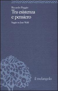 Tra esistenza e pensiero. Saggio su Jean Wahl - Riccardo Piaggio - copertina