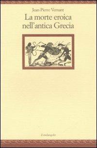 La morte eroica nell'antica Grecia - Jean-Pierre Vernant - copertina