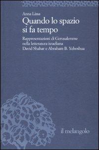 Quando lo spazio si fa tempo. Rappresentazioni di Gerusalemme nella letteratura israeliana. David Shahar e Abraham B. Yehoshua - Anna Lissa - copertina