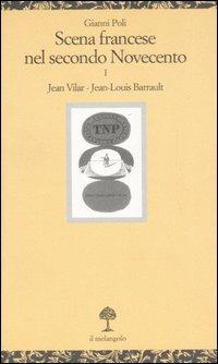 Scena francese nel secondo Novecento. Vol. 1: Jean Vilar. Jean-Louis Barrault. - Gianni Poli - copertina