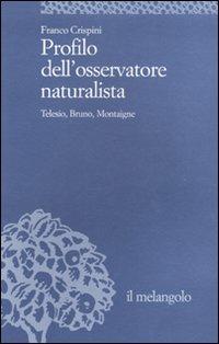 Profilo dell'osservatore naturalista. Telesio, Bruno, Montaigne - Franco Crispini - copertina