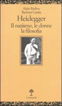 Heidegger. Il nazismo, le donne, la filosofia - Alain Badiou,Barbara Cassin - copertina