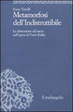 Metamorfosi dell'indistruttibile. La dimensione del sacro nell'opera di Franz Kafka