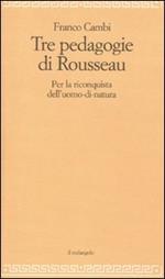 Le tre pedagogie di Rousseau. Per la riconquista dell'uomo-di-natura