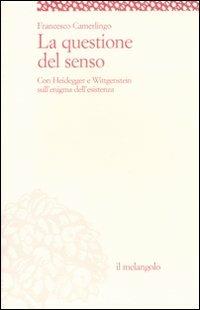 La questione del senso. Con Heidegger e Wittgenstein sull'enigma dell'esistenza - Francesco Camerlingo - copertina