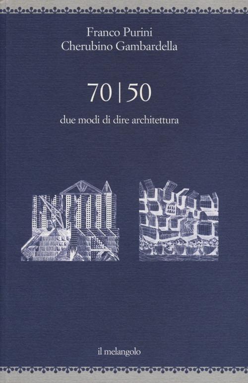 70/50. Due modi di dire architettura - Franco Purini,Cherubino Gambardella - copertina