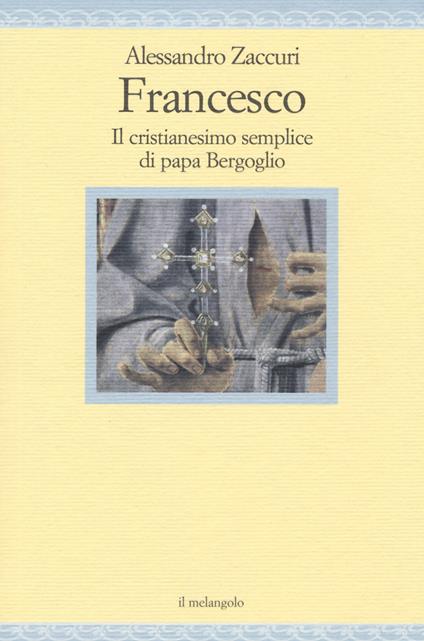 Francesco. Il cristianesimo semplice di papa Bergoglio - Alessandro Zaccuri - copertina
