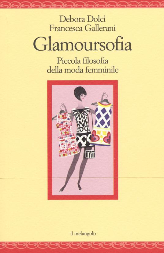 Glamoursofia. Piccola filosofia della moda femminile - Debora Dolci,Francesca Gallerani - copertina