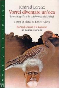 Vorrei diventare un'oca. L'autobiografia e la conferenza del Nobel - Konrad Lorenz - copertina