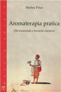 Aromaterapia pratica. Olii essenziali e tecniche curative - Shirley Price - copertina