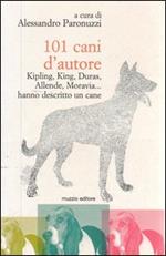 101 cani d'autore. Kipling, King, Duras, Allende, Moravia... Hanno descritto un cane