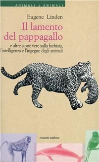 Il lamento del pappagallo e altre storie vere sulla furbizia, l'intelligenza e l'ingegno degli animali - Eugene Linden - copertina