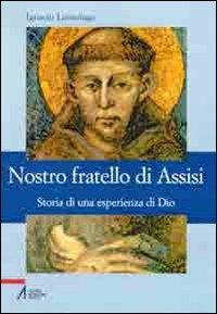 Nostro fratello di Assisi. Storia di una esperienza di Dio - Ignacio Larranaga - copertina