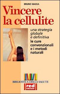 Vincere la cellulite. Una strategia globale e definitiva. Le cure convenzionali e i metodi naturali - Bruno Massa - copertina