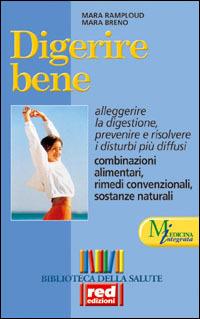 Digerire bene. Alleggerire la digestione. Prevenire e risolvere i dubbi più diffusi. Combinazioni alimentari - Maria Ramploud,Mara Breno - copertina