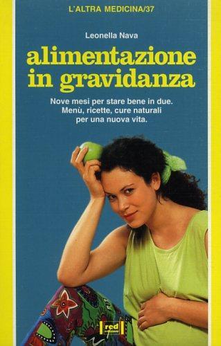 Alimentazione in gravidanza. Nove mesi per star bene in due. Menu, ricette, rimedi naturali per una nuova vita - Leonella Nava - copertina
