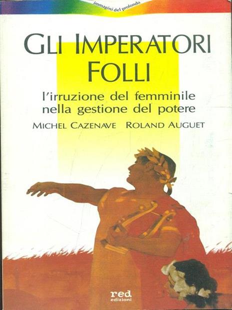 Gli imperatori folli. L'irruzione del femminile nella gestione del potere - Michel Cazenave,Roland Auguet - 3