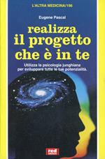 Realizza il progetto che è in te. Utilizza la psicologia junghiana per sviluppare tutte le tue potenzialità