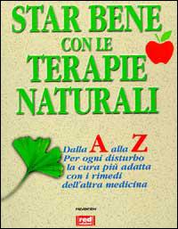 Star bene con le terapie naturali. Dalla A alla Z per ogni disturbo la cura più adatta con i rimedi dell'altra medicina - copertina