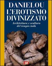 L' erotismo divinizzato. Architettura e scultura del tempio indù - Alain Daniélou - copertina