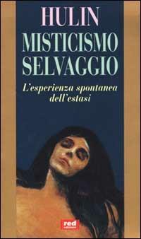 Misticismo selvaggio. L'esperienza spontanea dell'estasi - Michel Hulin - copertina