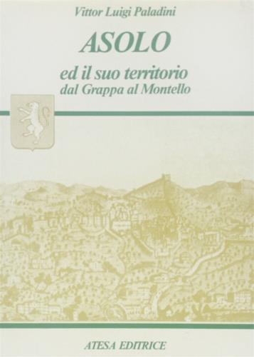 Asolo ed il suo territorio dal Grappa al Montello (rist. anast. Asolo, 1919) - Vittor L. Paladini - copertina