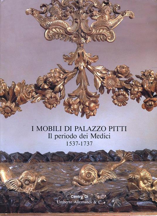 I mobili di palazzo Pitti. Il periodo dei Medici (1537-1737) - Enrico Colle - copertina