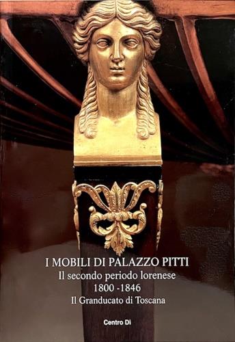 I mobili di palazzo Pitti. Il secondo periodo lorenese 1800-1846. Il Granducato di Toscana