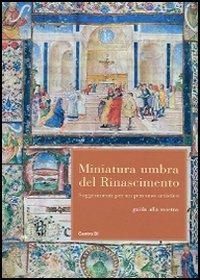 Miniatura umbra del Rinascimento. Suggerimenti per un percorso artistico. Guida alla mostra - copertina