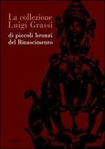 La collezione Luigi Grassi di piccoli bronzi del Rinascimento