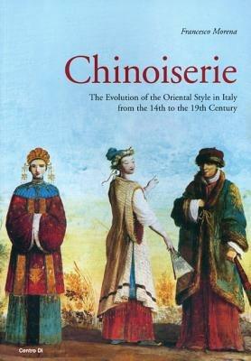 Chinoiserie. The evolution of the Oriental style in Italy from the 14th to the 19th century. Ediz. illustrata - Francesco Morena - copertina