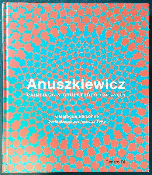 Anuszkiewicz. Paintings & sculptures 1945-2001. Catalogue raisonné. Ediz. illustrata