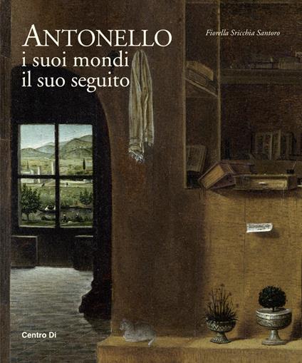 Antonello. I suoi mondi, il suo seguito. Ediz. illustrata - Fiorella Sricchia Santoro - copertina