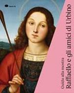 Raffaello e gli amici di Urbino. Guida alla mostra (Urbino, 3 ottobre 2019-19 gennaio 2020)