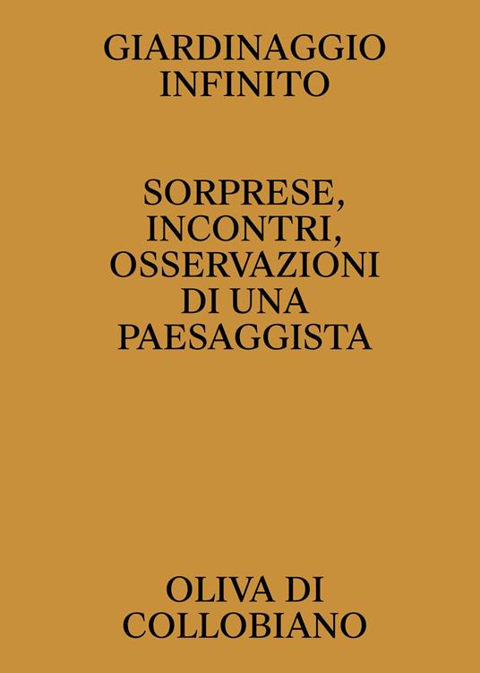 Giardinaggio infinito. Sorprese, incontri, osservazioni di una paesaggista - Oliva Di Collobiano - copertina