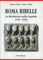 Roma ribelle. La resistenza nella capitale 1943-1944