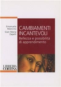 Cambiamenti incantevoli. Bellezza e possibilità di apprendimento - Emanuela Mancino,Gian Maria Zapelli - copertina