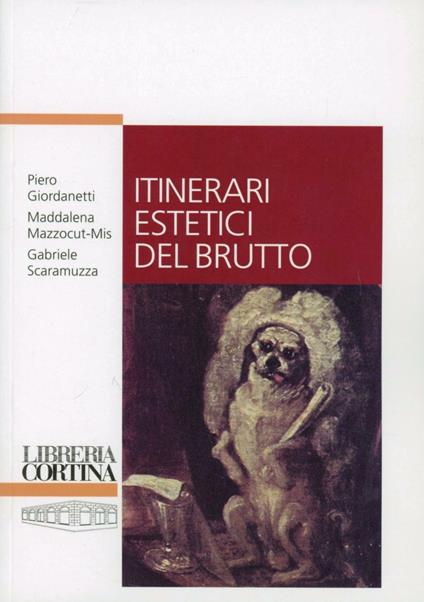 Itinerari estetici del brutto - Piero Giordanetti,Maddalena Mazzocut-Mis,Gabriele Scaramuzza - copertina