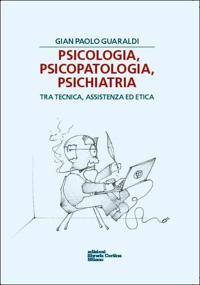 Psicologia, psicopatologia, psichiatria. Tra tecnica, assistenza ed etica - G. Paolo Guaraldi - copertina