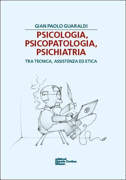 Psicologia, psicopatologia, psichiatria. Tra tecnica, assistenza ed etica - G. Paolo Guaraldi - copertina