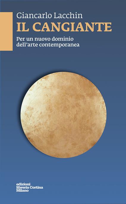 Il cangiante. Per un nuovo dominio dell'arte contemporanea - Giancarlo Lacchin - copertina