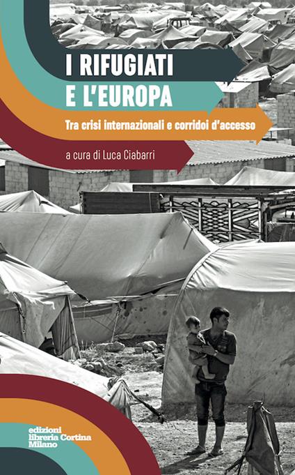 I rifugiati e l'Europa. Tra crisi internazionali e corridoi d'accesso - copertina