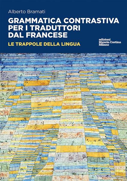 Grammatica contrastiva per i traduttori dal francese. Le trappole della lingua - Alberto Bramati - copertina