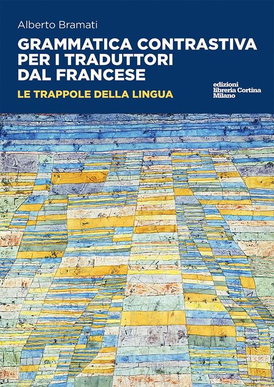 Grammatica contrastiva per i traduttori dal francese. Le trappole della lingua - Alberto Bramati - copertina
