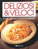 Deliziosi e veloci. Piatti squisiti in pochi minuti