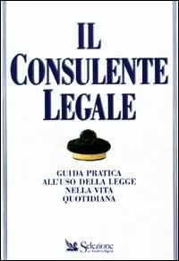 Il consulente legale. Guida pratica all'uso della legge nella vita quotidiana - copertina
